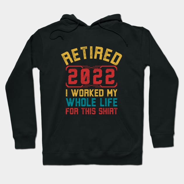 Retired 2022 I Worked My Whole Life For This Shirt Retirement Hoodie by Alennomacomicart